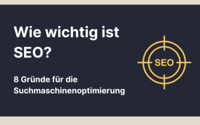 Wie wichtig ist SEO? 8 Gründe für die Suchmaschinenoptimierung