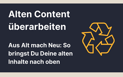 Wie Du alten Content überarbeitest – So wird aus Alt Neu und Besser