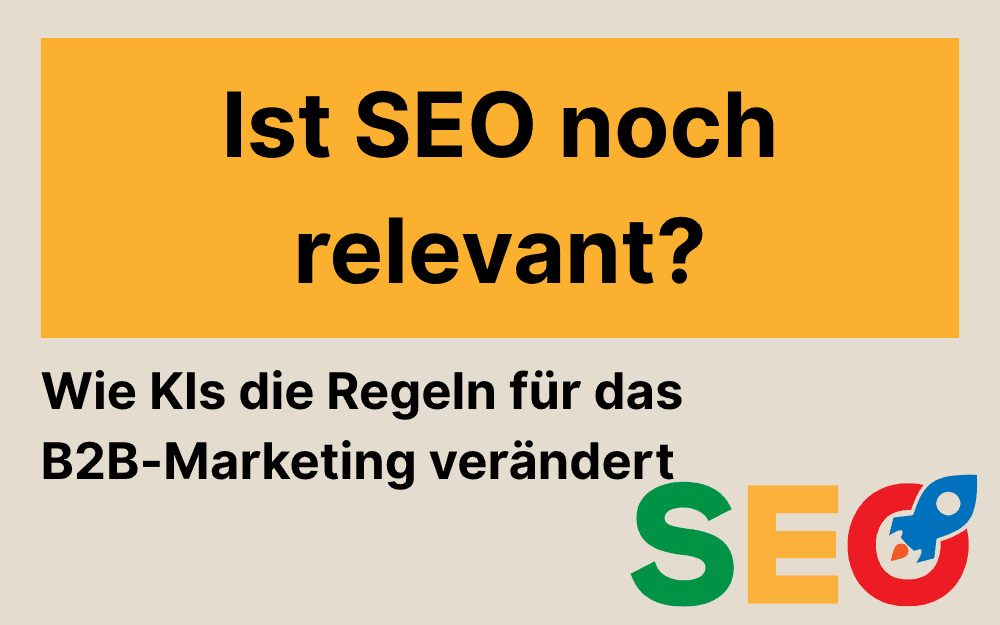 Ist SEO noch relevant? Wie die KI-Suche die Regeln für B2B-Marketing ändert